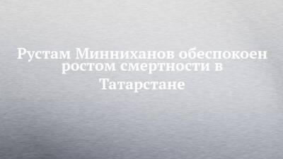 Рустам Минниханов обеспокоен ростом смертности в Татарстане