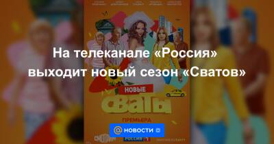 На телеканале «Россия» выходит новый сезон «Сватов»