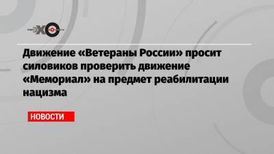 Движение «Ветераны России» просит силовиков проверить движение «Мемориал» на предмет реабилитации нацизма