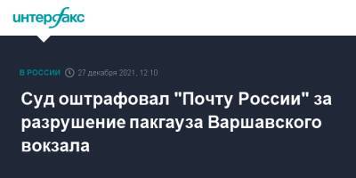 Суд оштрафовал "Почту России" за разрушение пакгауза Варшавского вокзала