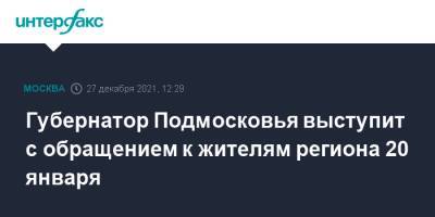 Губернатор Подмосковья выступит с обращением к жителям региона 20 января