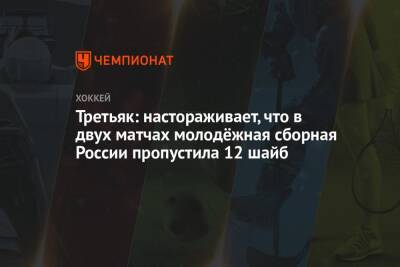Третьяк: настораживает, что в двух матчах молодёжная сборная России пропустила 12 шайб