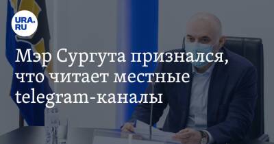 Мэр Сургута признался, что читает местные telegram-каналы
