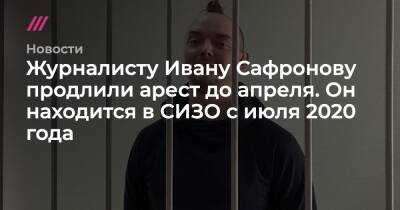 Журналисту Ивану Сафронову продлили арест до апреля. Он находится в СИЗО с июля 2020 года