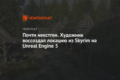 Почти некстген. Художник воссоздал локацию из Skyrim на Unreal Engine 5
