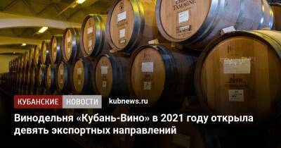 Винодельня «Кубань-Вино» в 2021 году открыла девять экспортных направлений - kubnews.ru - Южная Корея - Швейцария - Израиль - Эстония - Таджикистан - Словения - Латвия - Тайвань - Уганда