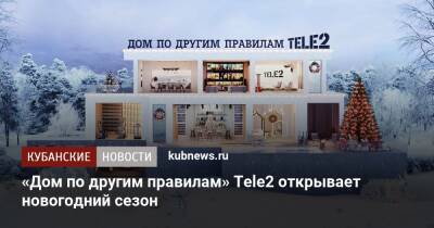 «Дом по другим правилам» Tele2 открывает новогодний сезон - kubnews.ru
