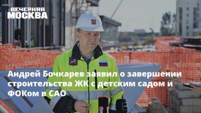 Андрей Бочкарев заявил о завершении строительства ЖК с детским садом и ФОКом в САО