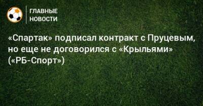 «Спартак» подписал контракт с Пруцевым, но еще не договорился с «Крыльями» («РБ-Спорт»)