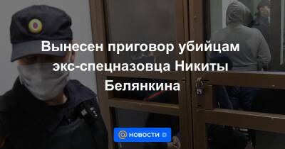 Вынесен приговор убийцам экс-спецназовца Никиты Белянкина