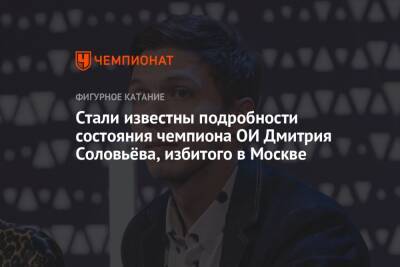 Стали известны подробности состояния чемпиона ОИ Дмитрия Соловьёва, избитого в Москве