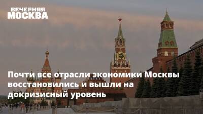 Почти все отрасли экономики Москвы восстановились и вышли на докризисный уровень