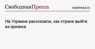 На Украине рассказали, как стране выйти из кризиса