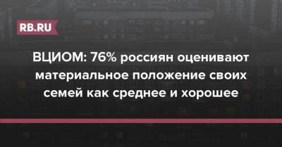 ВЦИОМ: 76% россиян оценивают материальное положение своих семей как среднее и хорошее