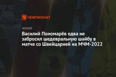 Василий Пономарёв едва не забросил шедевральную шайбу в матче со Швейцарией на МЧМ-2022