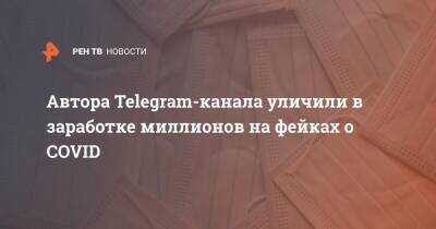 Автора Telegram-канала уличили в заработке миллионов на фейках о COVID