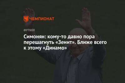 Симонян: кому-то давно пора перешагнуть «Зенит». Ближе всего к этому «Динамо»