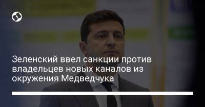 Зеленский ввел санкции против владельцев новых каналов из окружения Медведчука