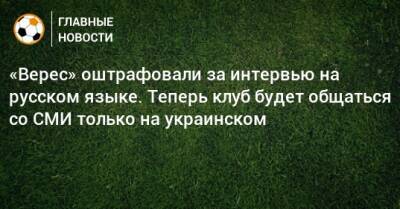 «Верес» оштрафовали за интервью на русском языке. Теперь клуб будет общаться со СМИ только на украинском