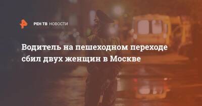 Водитель на пешеходном переходе сбил двух женщин в Москве