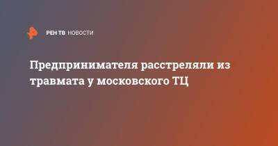 Предпринимателя расстреляли из травмата в московском ТЦ