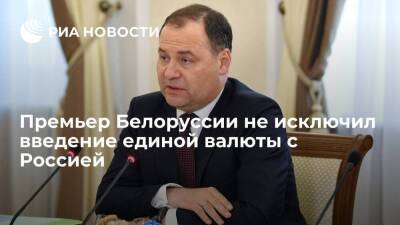 Премьер Белоруссии Головченко: единая валюта с Россией не исключена, если будет выгодно