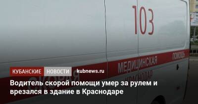 Водитель скорой помощи умер за рулем и врезался в здание в Краснодаре