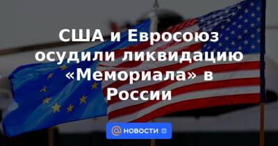 США и Евросоюз осудили ликвидацию «Мемориала» в России
