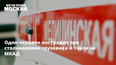 Один человек пострадал при столкновении грузовика и такси на МКАД - vm.ru