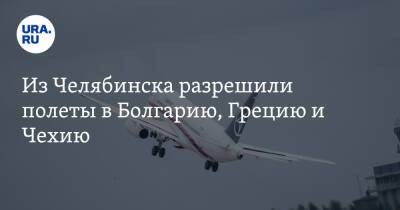 Из Челябинска разрешили полеты в Болгарию, Грецию и Чехию