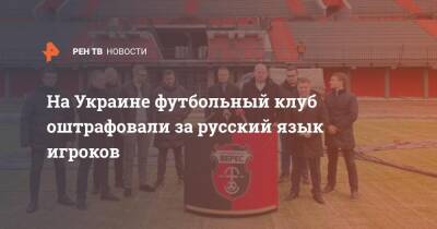 На Украине футбольный клуб оштрафовали за русский язык игроков