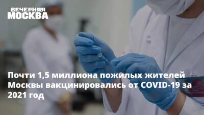 Почти 1,5 миллиона пожилых жителей Москвы вакцинировались от COVID-19 за 2021 год