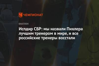 Испдир СБР: мы назвали Пихлера лучшим тренером в мире, и все российские тренеры восстали