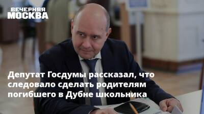 Депутат Госдумы рассказал, что следовало сделать родителям погибшего в Дубне школьника