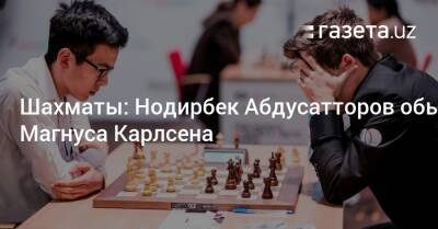 Шахматы: Нодирбек Абдусатторов обыграл Магнуса Карлсена