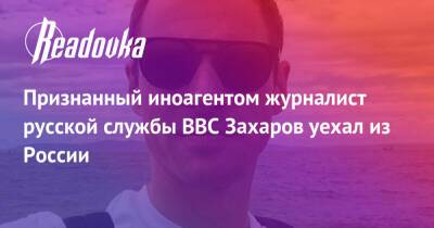 Признанный иноагентом журналист русской службы ВВС Захаров уехал из России