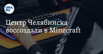 Центр Челябинска воссоздали в Minecraft. Фото, видео