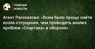 Агент Рассказова: «Всем было проще найти козла отпущения, чем проводить анализ проблем «Спартака» в обороне»