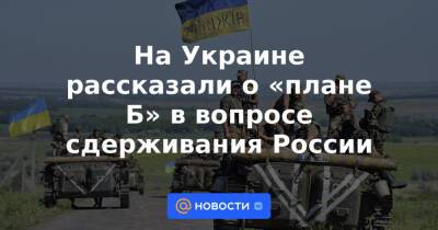 На Украине рассказали о «плане Б» в вопросе сдерживания России