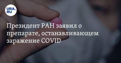 Президент РАН заявил о препарате, останавливающем заражение COVID