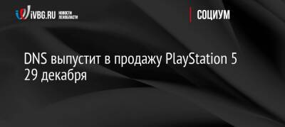 DNS выпустит в продажу PlayStation 5 29 декабря