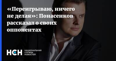 «Переигрываю, ничего не делая»: Понасенков рассказал о своих оппонентах