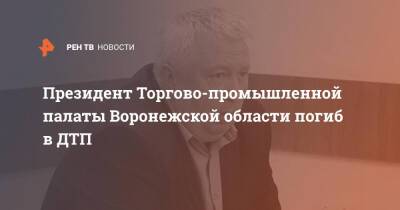 Александр Гусев - Президент ТПП Воронежской области погиб в ДТП - ren.tv - Россия - Воронеж - Воронежская обл. - район Новоусманский - Воронеж