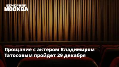 Прощания с актером Владимиром Татосовым пройдут 29 декабря на Смоленском кладбище
