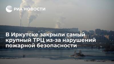 Самый крупный ТРЦ в Иркутске закрыли из-за десятков нарушений пожарной безопасности