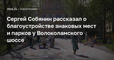 Сергей Собянин рассказал о благоустройстве знаковых мест и парков у Волоколамского шоссе