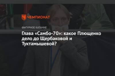 Глава «Самбо-70»: какое Плющенко дело до Щербаковой и Туктамышевой?