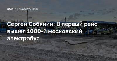 Сергей Собянин: В первый рейс вышел 1000-й московский электробус