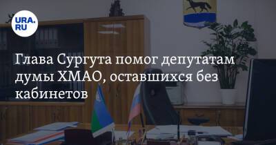 Глава Сургута помог депутатам думы ХМАО, оставшихся без кабинетов