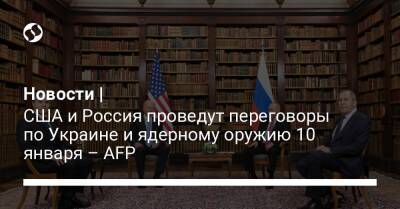 США и Россия проведут переговоры по Украине и ядерному оружию 10 января – AFP